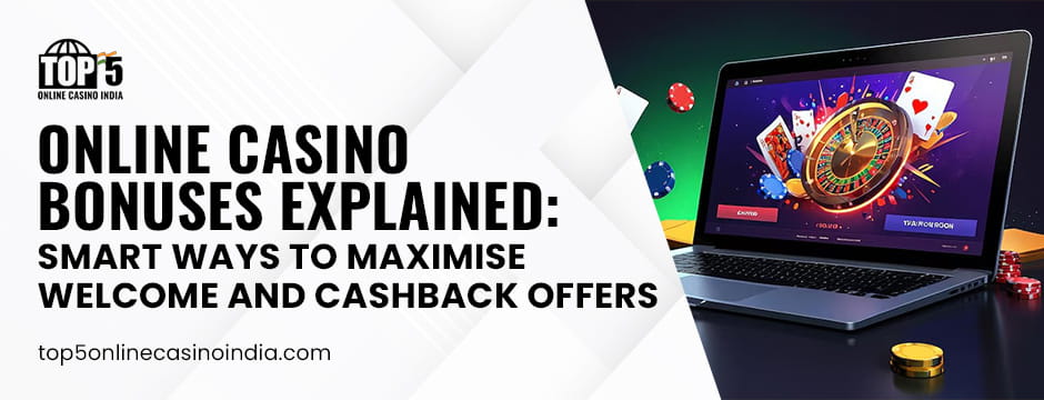 Online Casino Bonuses Explained_ Smart Ways to Maximise Welcome and Cashback Offers