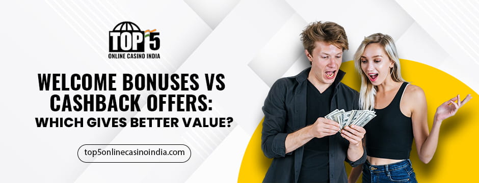 Welcome Bonuses vs Cashback Offers_ Which Gives Better Value